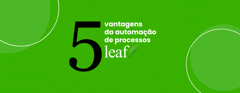 5 vantagens da automação de processos Leaf